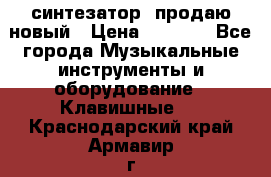  синтезатор  продаю новый › Цена ­ 5 000 - Все города Музыкальные инструменты и оборудование » Клавишные   . Краснодарский край,Армавир г.